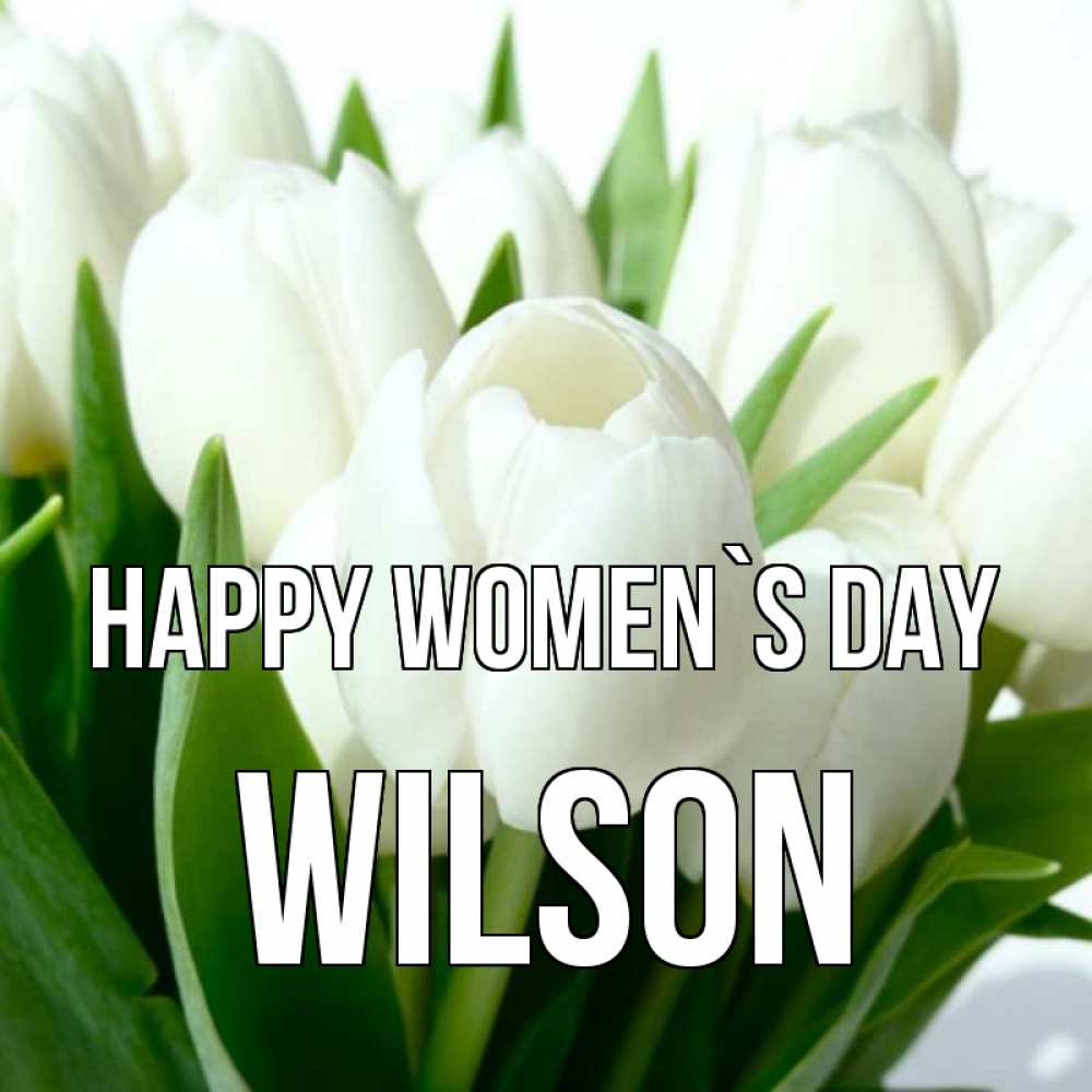 Greetings card с именем, Wilson happy women`s day цветы Greetings with text for free download 